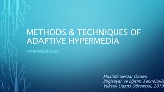 METHODS & TECHNIQUES OF
ADAPTIVE HYPERMEDIA
PETER BRUSILOVSKY
Mustafa Serdar Özden
Bilgisayar ve Eğitim Teknolojile
Yüksek Lisans Öğrencisi, 2019
 