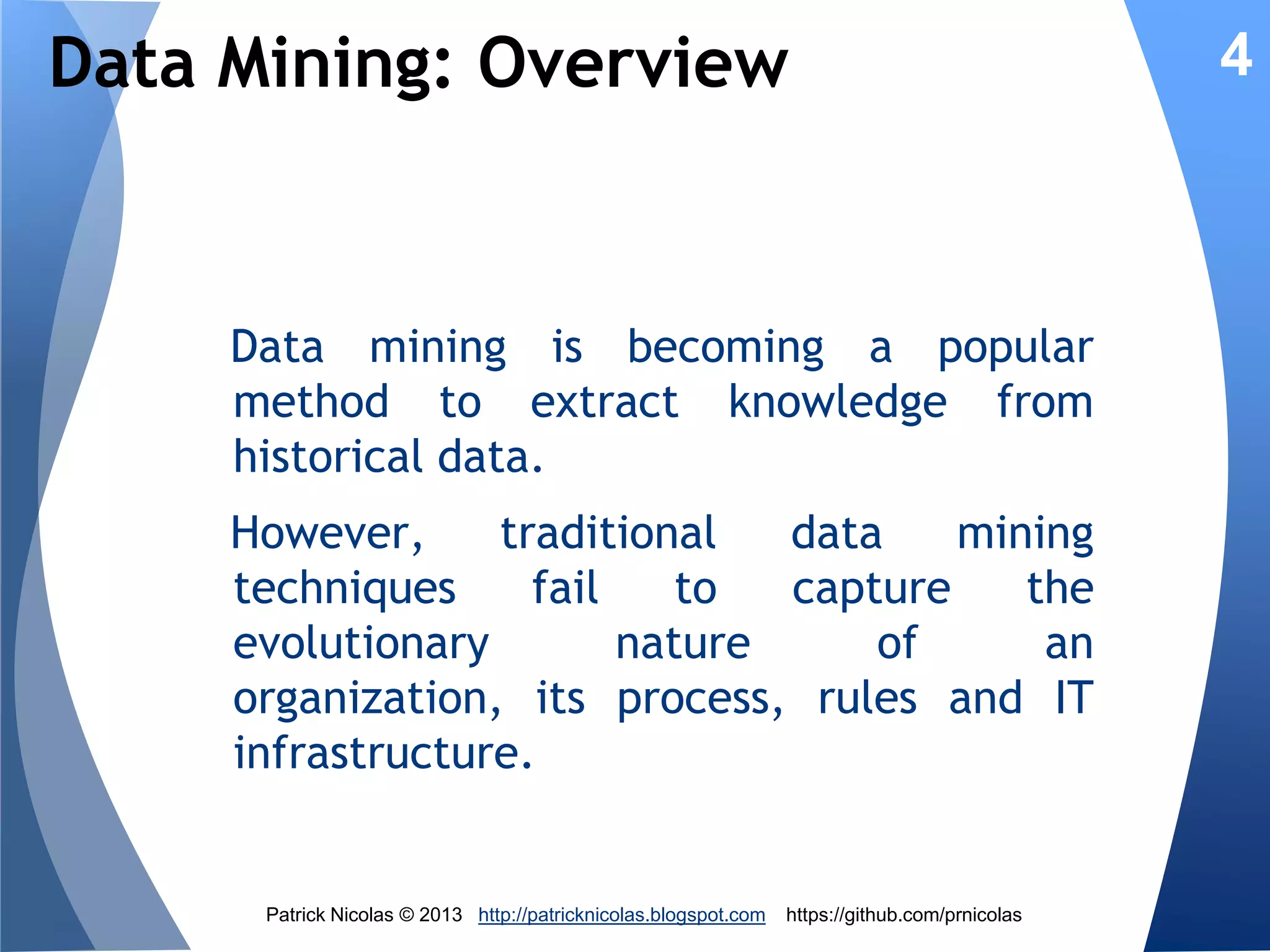Context

4

The effectiveness of an intrusion detection
system depends on its adaptability to
● Ever changing IT environment
● Evolving internal policies & regulations
● Agile organization & mobile workforce

Patrick Nicolas © 2013 http://patricknicolas.blogspot.com

https://github.com/prnicolas

 