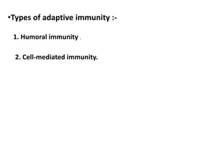 •Types of adaptive immunity :-
1. Humoral immunity .
2. Cell-mediated immunity.
 