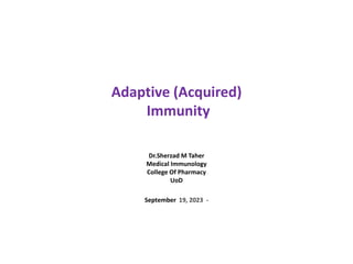 Adaptive (Acquired)
Immunity
Dr.Sherzad M Taher
Medical Immunology
College Of Pharmacy
UoD
September 19, 2023 -
 