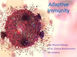 Adaptive
Immunity
Hari Sharan Makaju
M.Sc. Clinical Biochemistry
PG resident
 