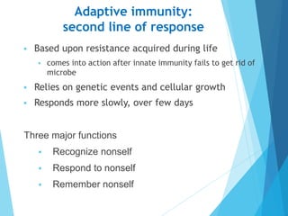 Adaptive immunity:
second line of response
 Based upon resistance acquired during life
 comes into action after innate i...