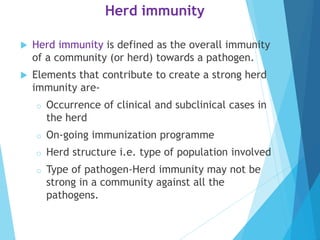 Herd immunity
 Herd immunity develops following effective
vaccination against some diseases like:
o Diphtheria and Pertus...