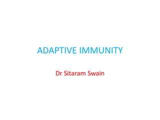 ADAPTIVE IMMUNITY
Dr Sitaram Swain
 