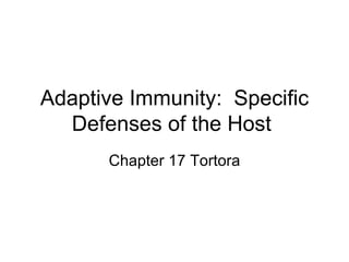 Adaptive Immunity:  Specific Defenses of the Host  Chapter 17 Tortora 