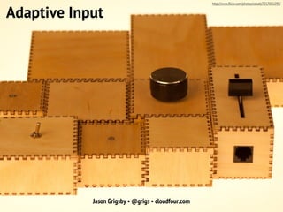 Jason Grigsby • @grigs • cloudfour.com
Adaptive Input
http://www.ﬂickr.com/photos/cobalt/7217055290/
 