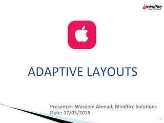 1
ADAPTIVE LAYOUTS
Presenter: Waseem Ahmad, Mindfire Solutions
Date: 17/05/2015
 