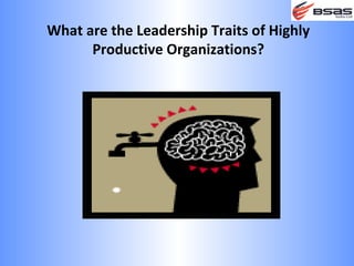 What are the Leadership Traits of Highly
      Productive Organizations?
 