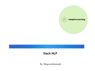 Slack NLP 
By Bhagvan Kommadi
 