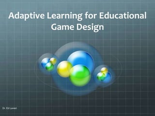 Adaptive Learning for Educational
Game Design
Dr. Ed Lavieri
 