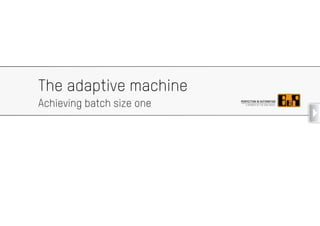 The adaptive machine
Achieving batch size one
 