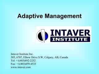 Adaptive Management Intaver Institute Inc. 303, 6707, Elbow Drive S.W, Calgary, AB, Canada Tel: +1(403)692-2252 Fax: +1(403)459-4533 www.intaver.com 
