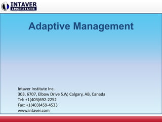Adaptive Management
Intaver Institute Inc.
303, 6707, Elbow Drive S.W, Calgary, AB, Canada
Tel: +1(403)692-2252
Fax: +1(403)459-4533
www.intaver.com
 