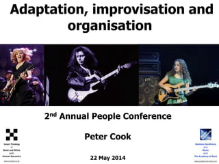 Adaptation, improvisation and
organisation
2nd Annual People Conference
Peter Cook
22 May 2014
 