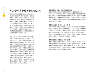 2 7
インサイトからアクションへ
我々はシステム思考を導入し、新しいアイ
ディアやコンセプトをクライアントと共に
創出するためにエクスペリエンス・マップ
を活用しています。結果として得られるア
イディアは顧客と組織全体のエコシステム
としてのチャネルやタッチポイント、場
所、そして関係する人々をも巻き込む大き
なムーブメントをもたらしてくれます。ス
テークホルダーもエクスペリエンス・マッ
プは顧客と組織双方にとって有益であるこ
とに確信を持つことでしょう。
エクスペリエンス・マップが2つあっても
似ることは先ずありません。つまり、エク
スペリエンス・マップは新しいアイディア
を創出するために決められたアプローチが
あるというわけではありません。我々も状
況に応じて都度新しいアプローチを考え、
クライアントとユニーク性を追求するよう
にしています。しかしながら、時間及び金
銭的制約があることから、最後にエクスペ
リエンス・マップをより効果的に導入する
ための3つのアドバイスをご紹介します。
共通して言えることは、エクスペリエン
ス・マッピングはステークホルダーとの共
創であること、そして一人のジャーニーで
は決してないということです。IOIP
課題/可能性、特定、そして優先順位付け
あなたが作成したマップにて定められている構造に従って、
ジャーニー・モデルの各ステージに点在する致命的な課題や可能
性にアプローチする手段が導き出されます。そしてビジネスや顧
客価値に従って優先順位付けします。このメソッドはステークホ
ルダーが早急に対処しなければいけない価値の高い課題または可
能性を促してくれます。
エクスペリエンス・ストーリーボード
ペルソナやその他ユーザエクスペリエンス・デザインの代表され
るツールと平行してマップや簡単なストーリーボード、将来実現
したいエクスペリエンスを語るためのストーリーやアイディアも
取り入れていきましょう。このアプローチによってカスタマー
ジャーニーに内在するインサイトからアイディアを創出するため
のヒントをステークホルダーに与えてくれます。M
未来のエクスペリエンス・マッピング
理想とする未来のカスタマー・ジャーニーをマッピングし、ニー
ズを満たすためにインタラクションするタッチポイントごとに顧
客本来の振る舞いや思考、感情を定義しましょう。そうすること
でクロス・チャネル・エクスペリエンスを実現するための機能横
断のコラボレーションが可能になります。
 