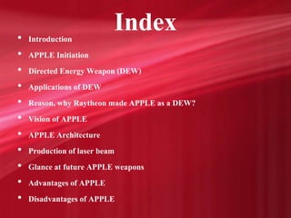 Index• Introduction
• APPLE Initiation
• Directed Energy Weapon (DEW)
• Applications of DEW
• Reason, why Raytheon made AP...