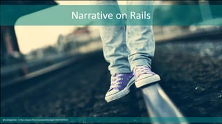 Narrative on Rails
@cubicgarden | http://www.flickr.com/photos/ag2r/4437697015
 