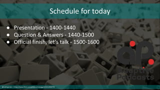Schedule for today
● Presentation - 1400-1440
● Question & Answers - 1440-1500
● Official finish, let’s talk - 1500-1600
@cubicgarden | https://www.flickr.com/photos/nickpiggott/5212959770
 