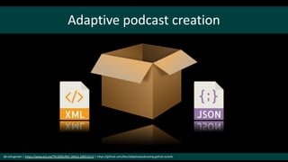 @cubicgarden | https://www.w3.org/TR/2005/REC-SMIL2-20051213/ | https://github.com/bbc/adaptivepodcasting.github.io/wiki
Adaptive podcast creation
 