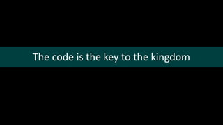 The code is the key to the kingdom
 
