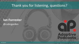 @cubicgarden
Ian Forrester
@cubicgarden
Thank you for listening, questions?
 
