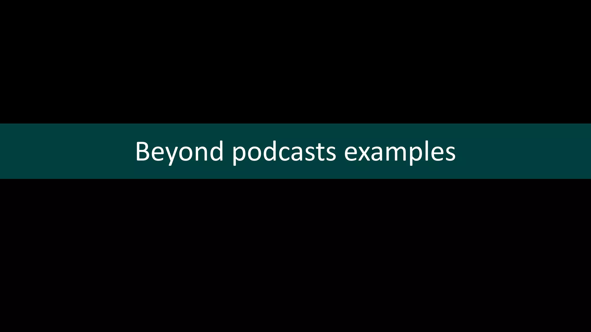 Beyond podcasts examples
 