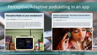 Perceptive/Adaptive podcasting in an app
@cubicgarden | https://www.bbc.co.uk/rd/projects/perceptive-radio | https://www.bbc.co.uk/rd/blog/2022-09-adaptive-podcasting
 