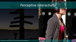 Perceptive interactivity
@cubicgarden | https://www.flickr.com/photos/chrisjohnbeckett/16530229333/
 