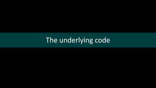 The underlying code
 