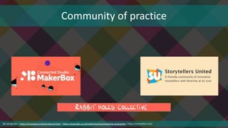Community of practice
@cubicgarden | https://innovatie.vrt.be/en/about/hubs | https://www.bbc.co.uk/makerbox/tools/adaptive-podcasting | https://storytellers.link/
 