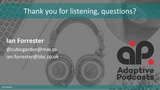 @cubicgarden
Ian Forrester
@cubicgarden@mas.to
ian.forrester@bbc.co.uk
Thank you for listening, questions?
 