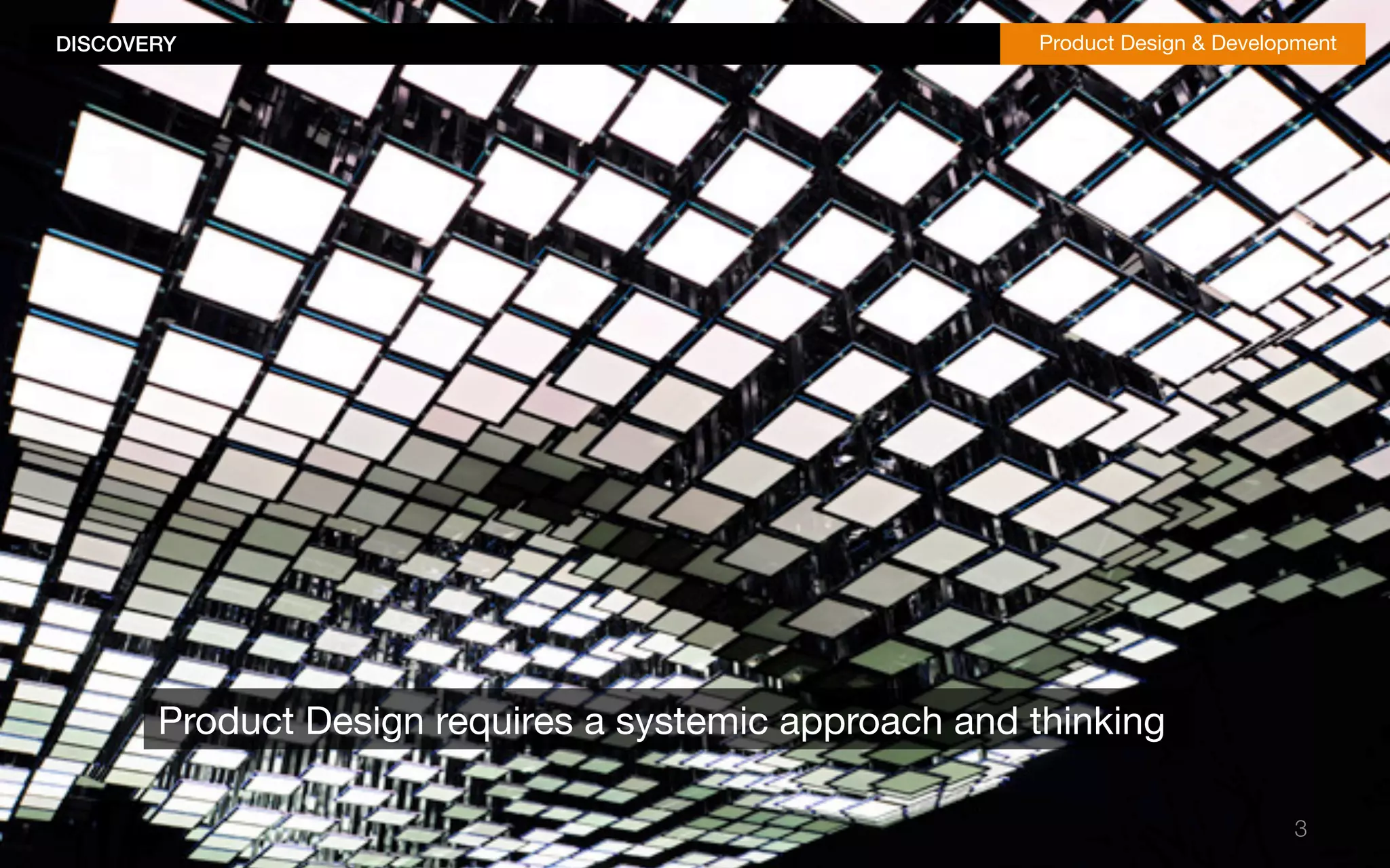 DISCOVERY!Product Design & Development 
3 
Product Design requires a systemic approach and thinking 
 