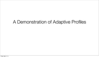 A Demonstration of Adaptive Proﬁles
Friday, May 31, 13
 