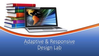 Adaptive & Responsive
Design Lab
 