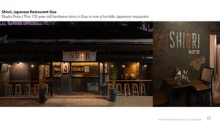 PRESENTATION BY AR.GEEVA CHANDANA 48
Shiori, Japanese Restaurant Goa
Studio Praia | This 132-year-old hardware store in Goa is now a humble Japanese restaurant
 