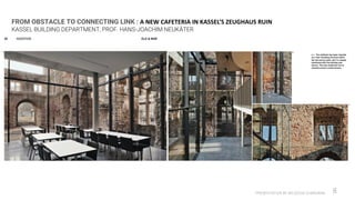 PRESENTATION BY AR.GEEVA CHANDANA 8
FROM OBSTACLE TO CONNECTING LINK : A NEW CAFETERIA IN KASSEL’S ZEUGHAUS RUIN
KASSEL BUILDING DEPARTMENT, PROF. HANS-JOACHIM NEUKÄTER
 