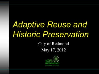 Adaptive Reuse and
Historic Preservation
       City of Redmond
        May 17, 2012
 