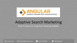 Adaptive Search Marketing
How To Evolve for Long-Term Rankings Stability
virante.com jbohall@virante.com 919-459-2834 @jakebohall
 