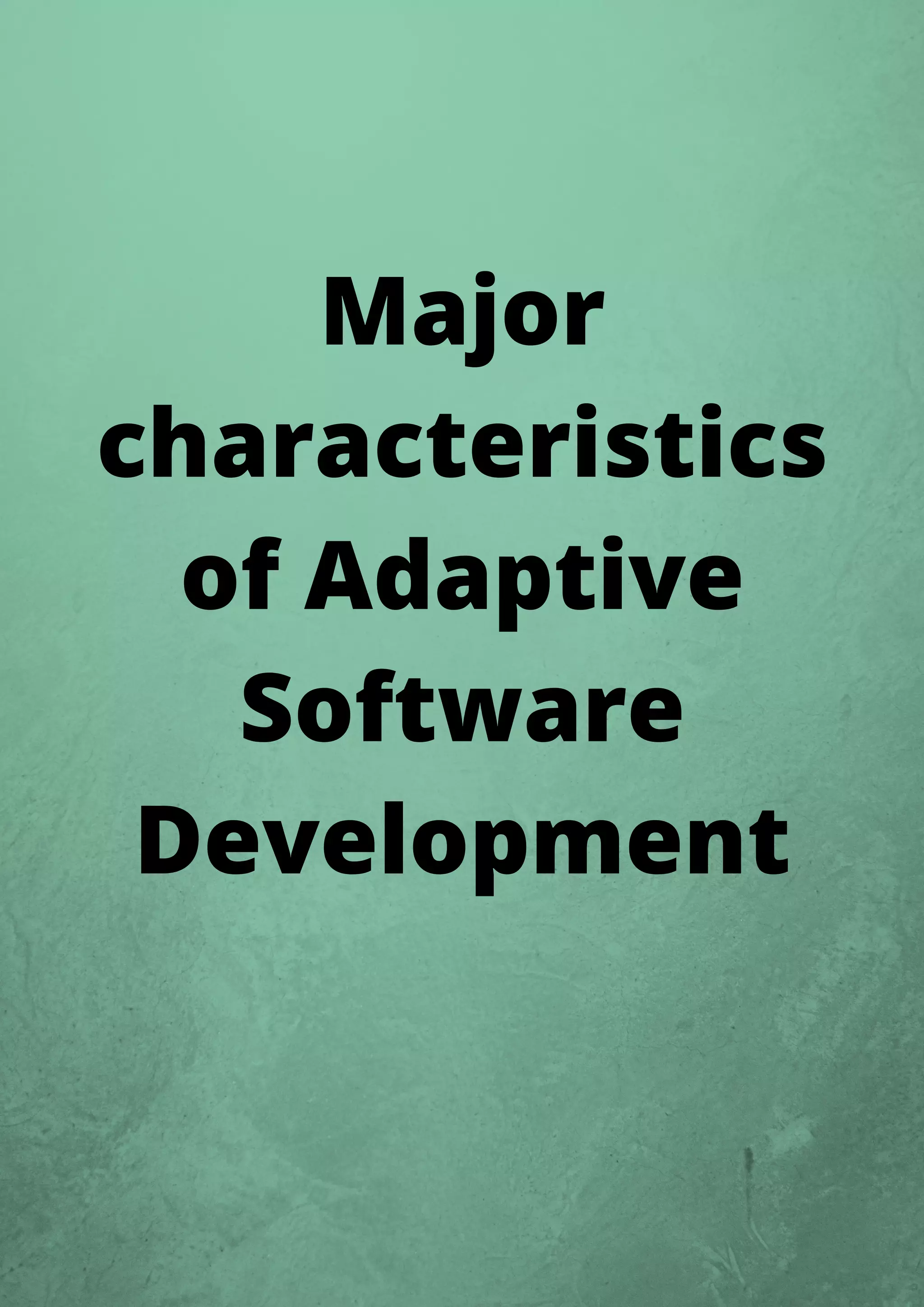 Major
characteristics
of Adaptive
Software
Development
 