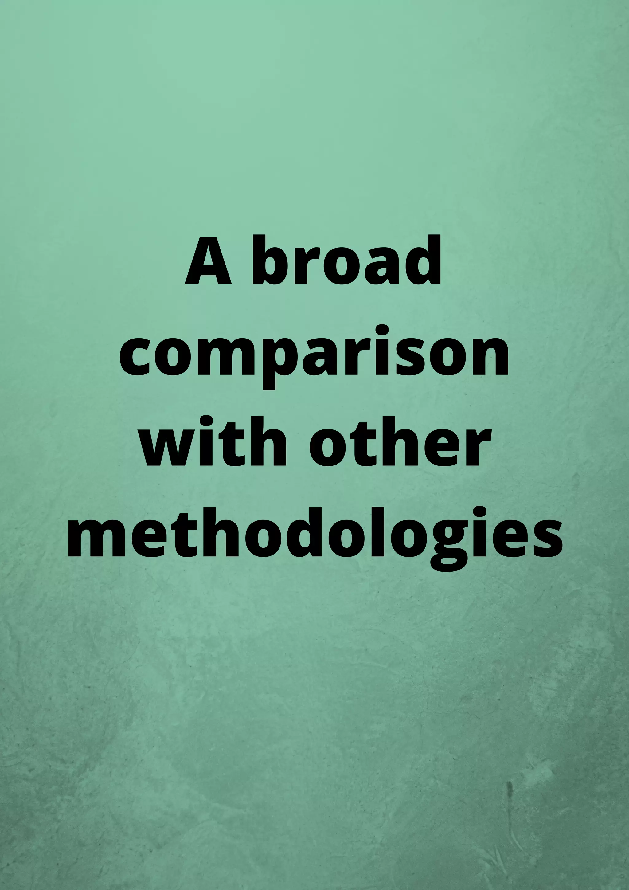 A broad
comparison
with other
methodologies
 