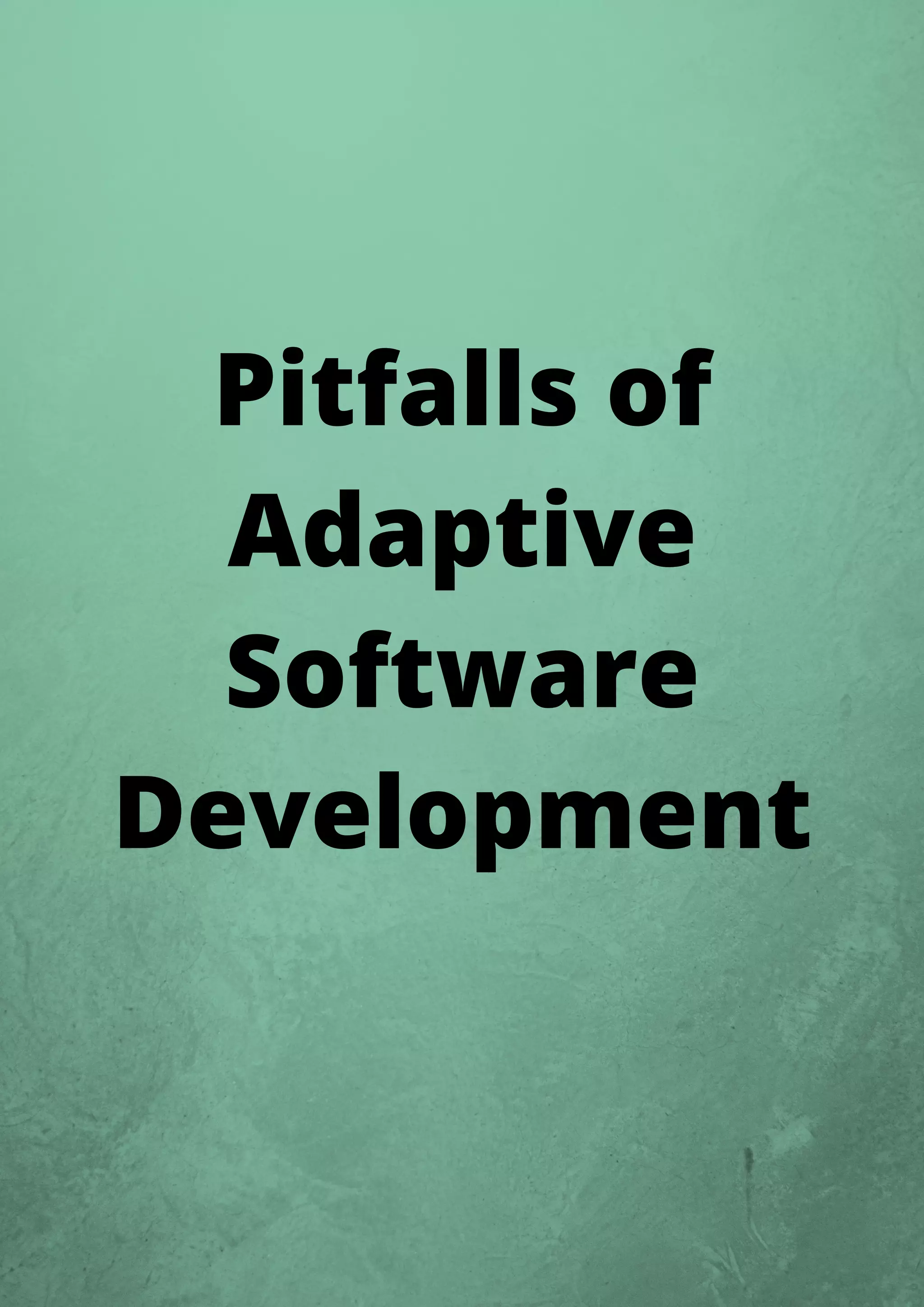 Pitfalls of
Adaptive
Software
Development
 