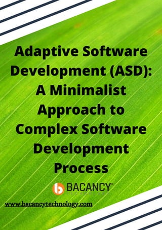 Adaptive Software
Development (ASD):
A Minimalist
Approach to
Complex Software
Development
Process




www.bacancytechnology.com
 