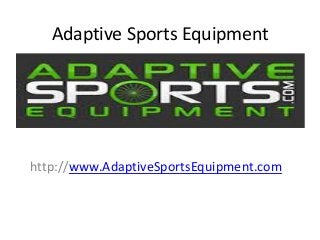 Adaptive Sports Equipment 
http://www.AdaptiveSportsEquipment.com 
 