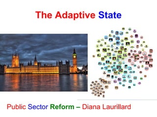 The Adaptive State
Public Sector Reform – Diana Laurillard
 
