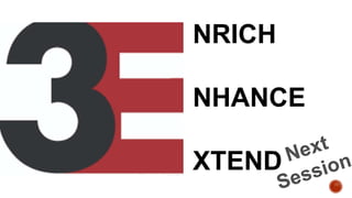 NRICH
NHANCE
XTEND
 