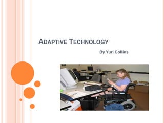 ADAPTIVE TECHNOLOGY
                By Yuri Collins
 