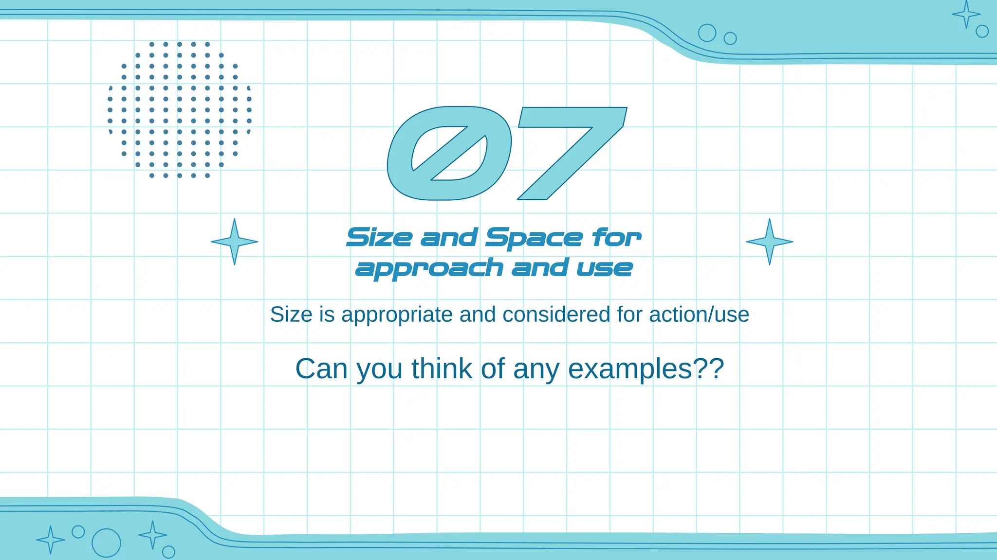 Size and Space for
approach and use
Size is appropriate and considered for action/use
Can you think of any examples??
 