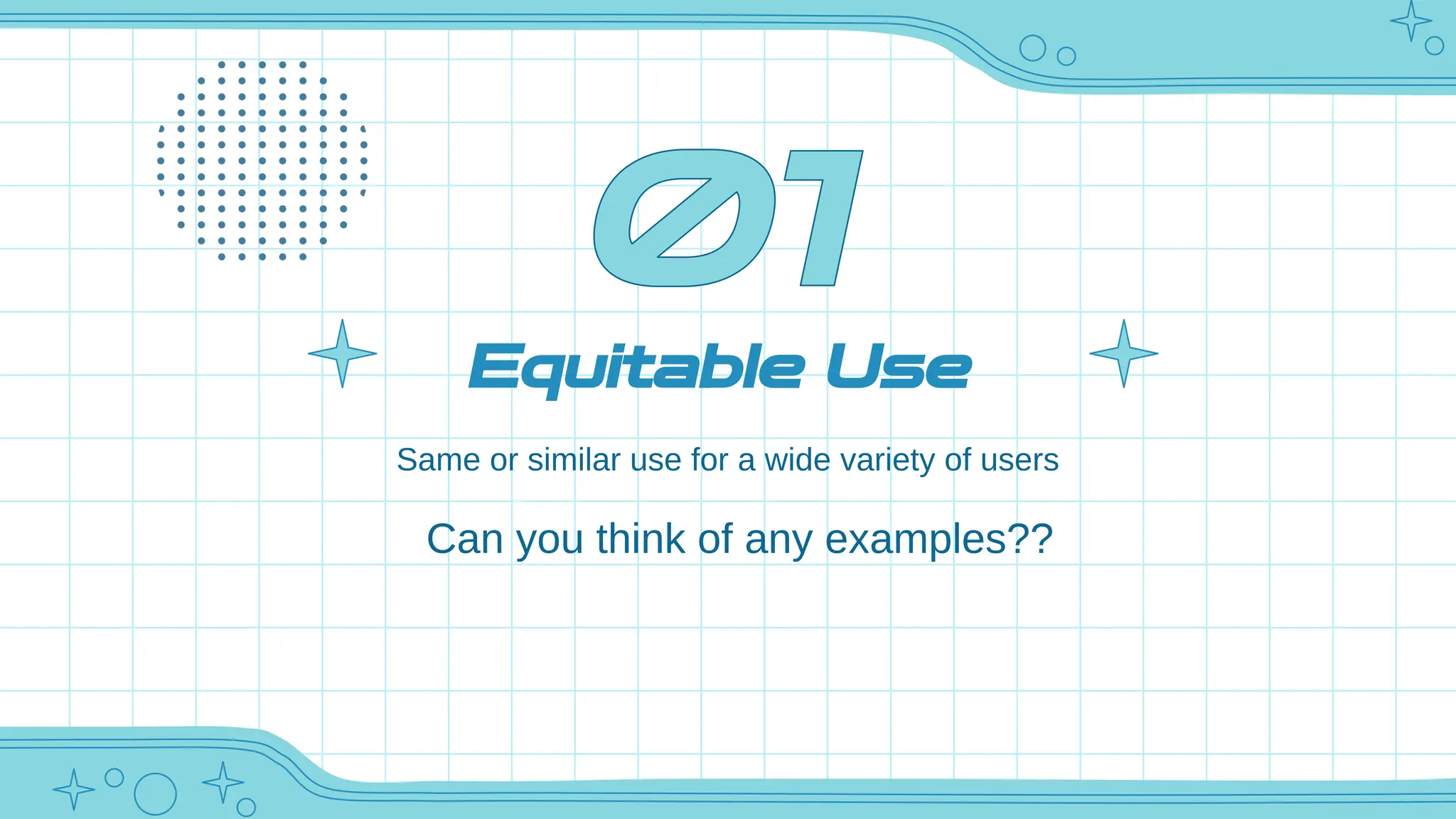 Equitable Use
Same or similar use for a wide variety of users
Can you think of any examples??
 