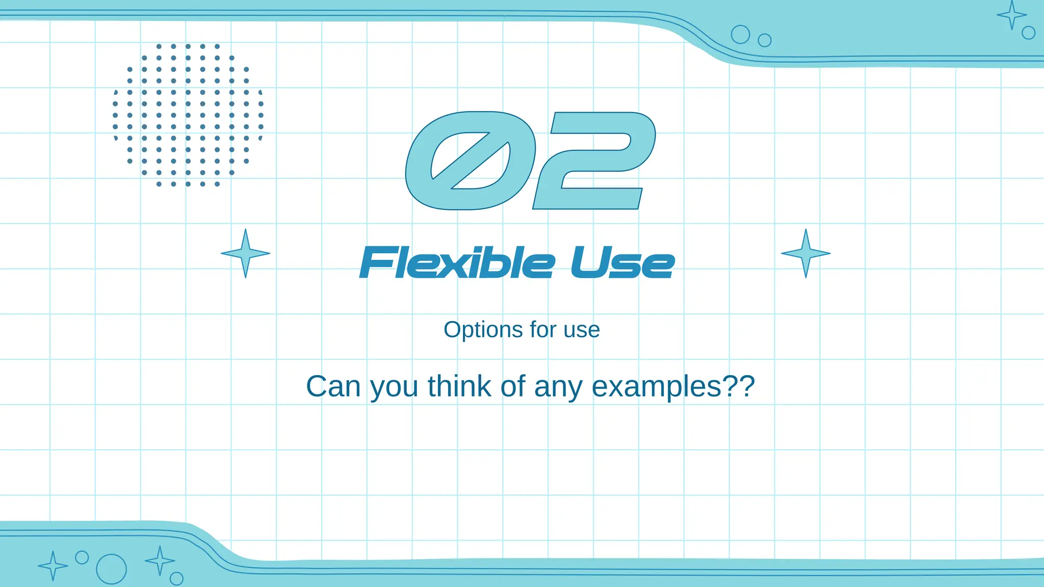 Flexible Use
Options for use
Can you think of any examples??
 