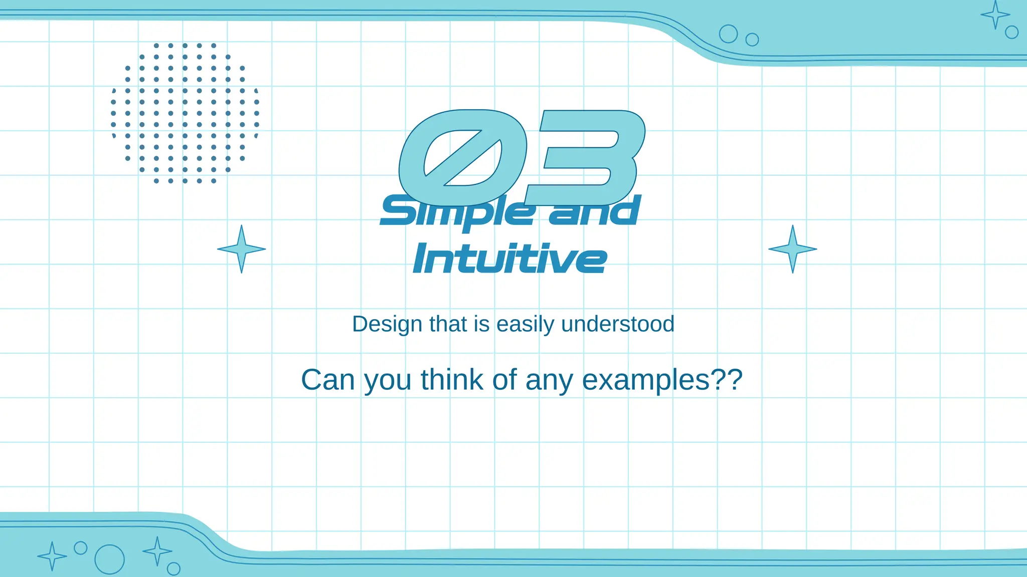 Simple and
Intuitive
Design that is easily understood
Can you think of any examples??
 